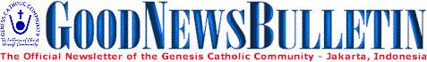 GoodNewsBulletin ONLINE - The Official Newsletter of the Genesis Catholic Community - Jakarta, Indonesia